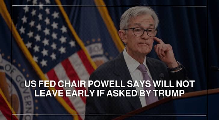 US Fed chair Powell says will not leave early if asked by Trump